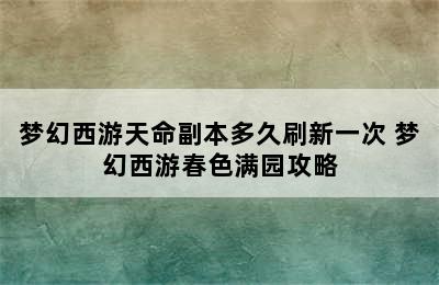 梦幻西游天命副本多久刷新一次 梦幻西游春色满园攻略